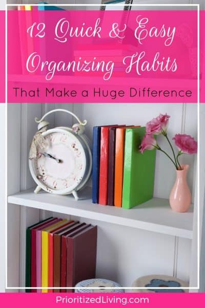 12 Quick & Easy Organizing Habits That Make A Huge Difference ...