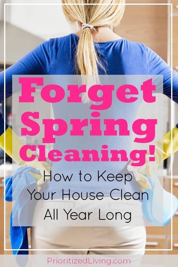 Forget Spring Cleaning! How to Keep Your House Clean All Year Long ...